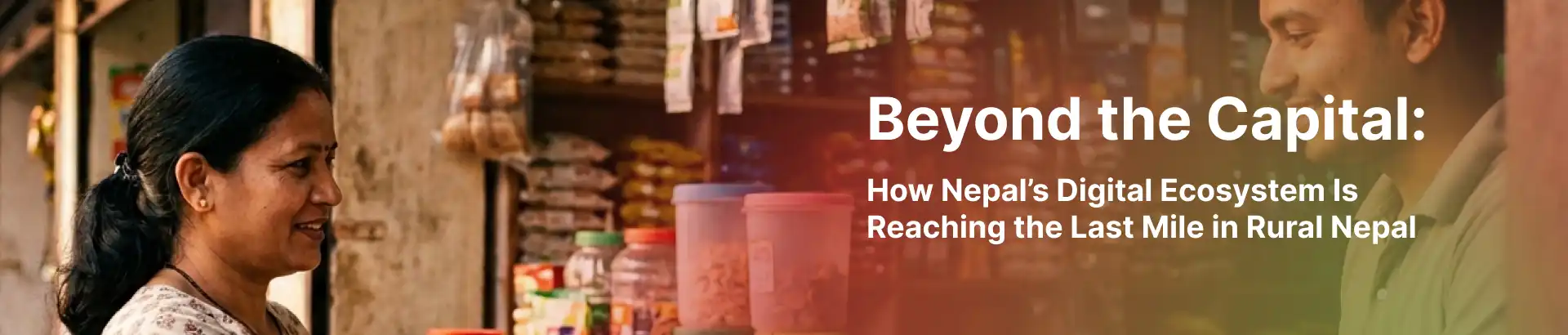 Beyond the Capital: How Nepal’s Digital Ecosystem Is Reaching the Last Mile in Rural Nepal - Banner Image
